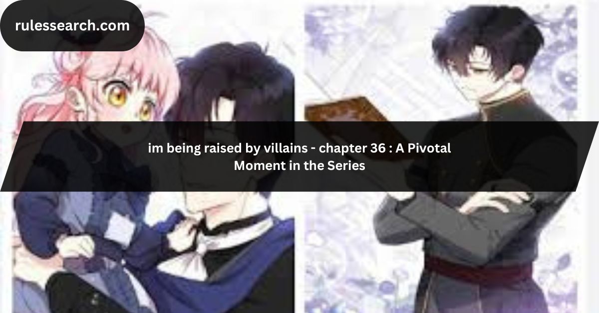 im being raised by villains - chapter 36 A Pivotal Moment in the Series