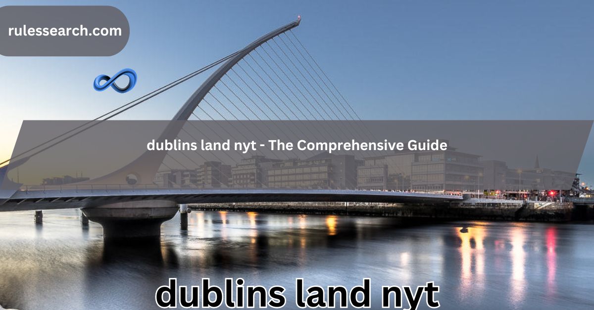 dublins land nyt - The Comprehensive Guide