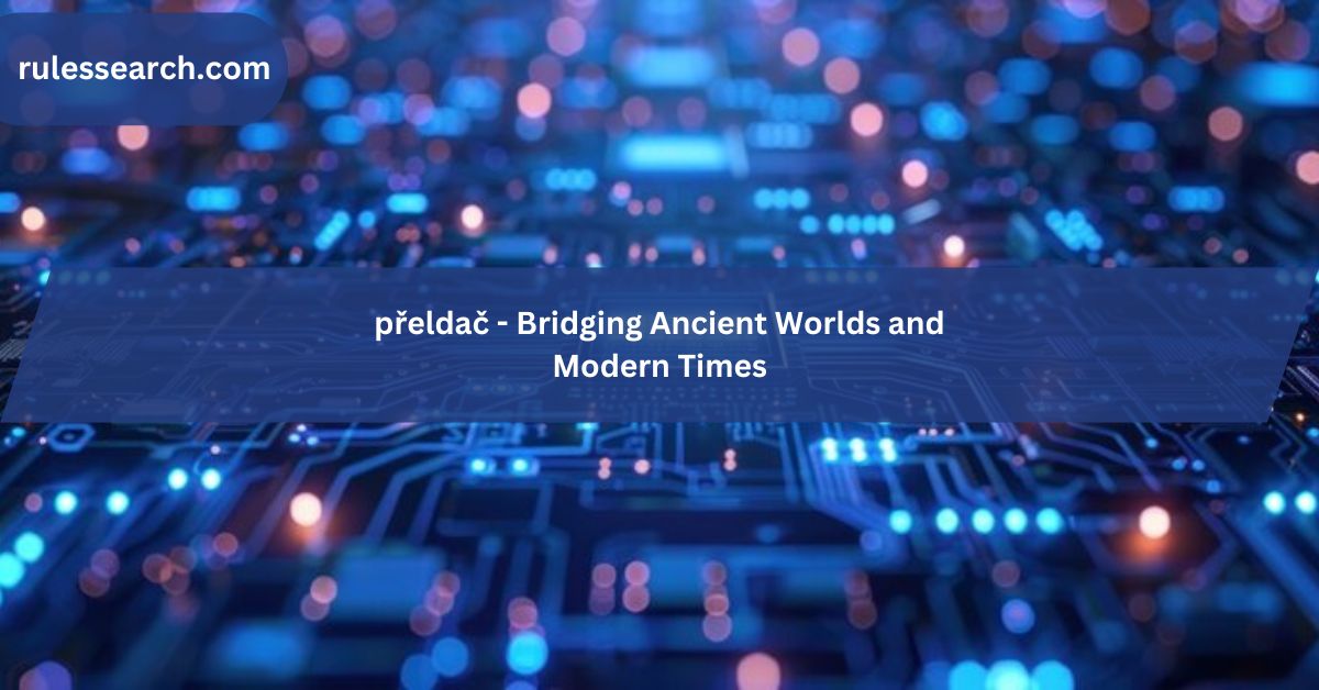 přeldač - Bridging Ancient Worlds and Modern Times