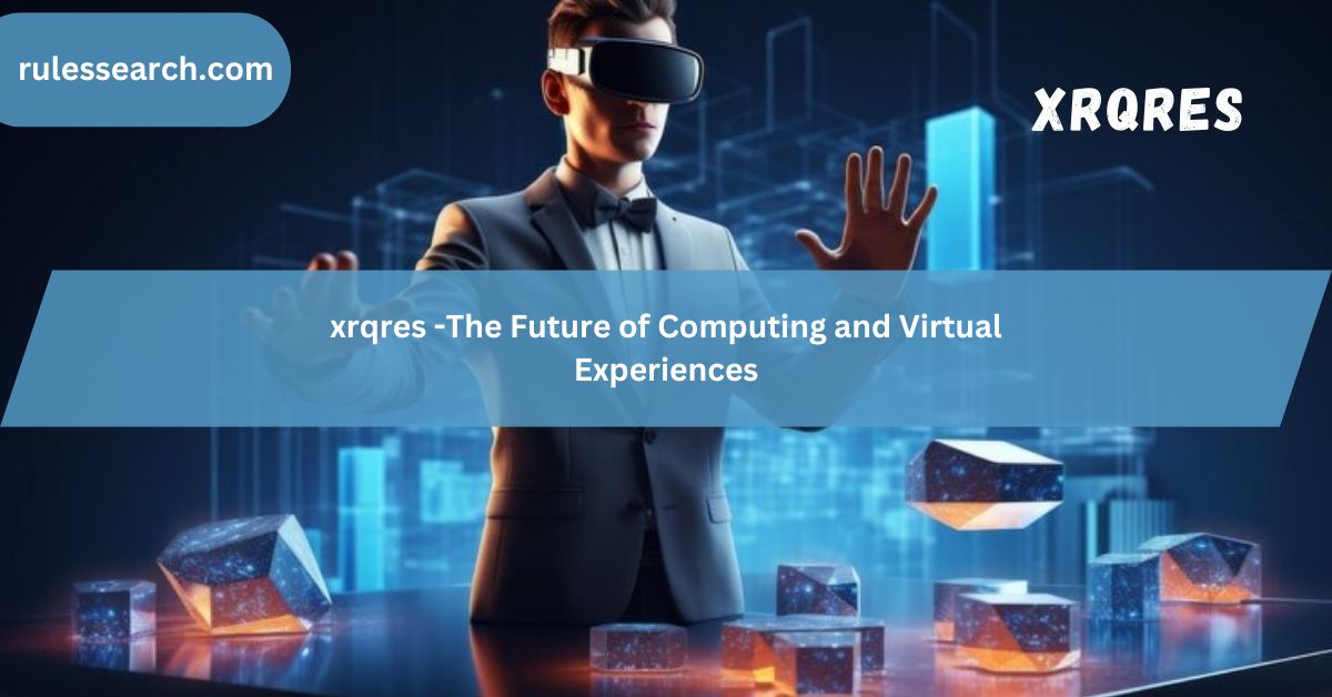 xrqres -The Future of Computing and Virtual Experiences